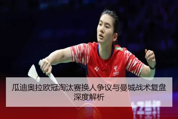 瓜迪奥拉欧冠淘汰赛换人争议与曼城战术复盘深度解析